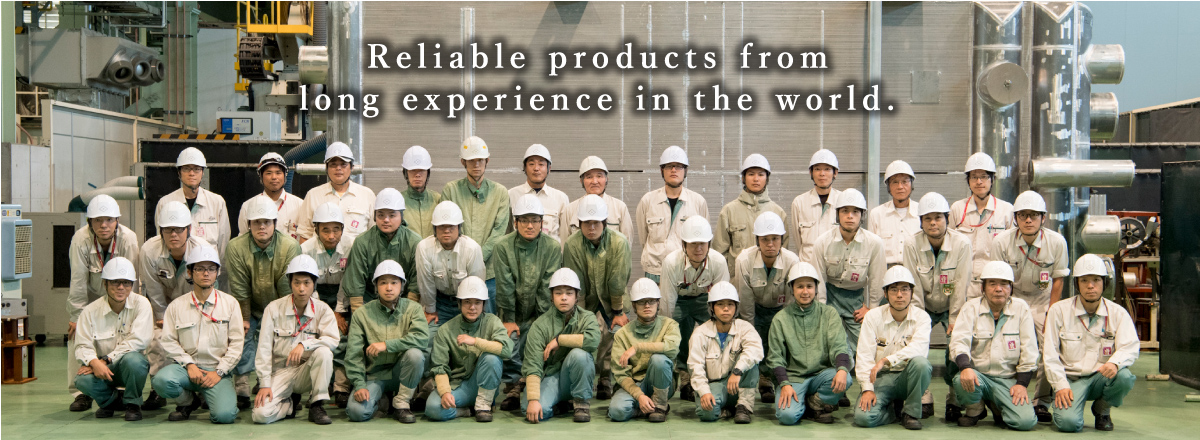 Reliable products from long experience in the world.