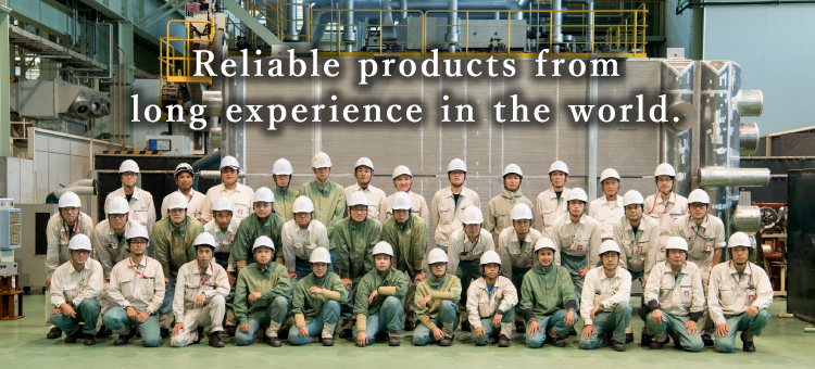 Reliable products from long experience in the world.