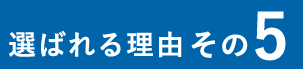 選ばれる理由その5